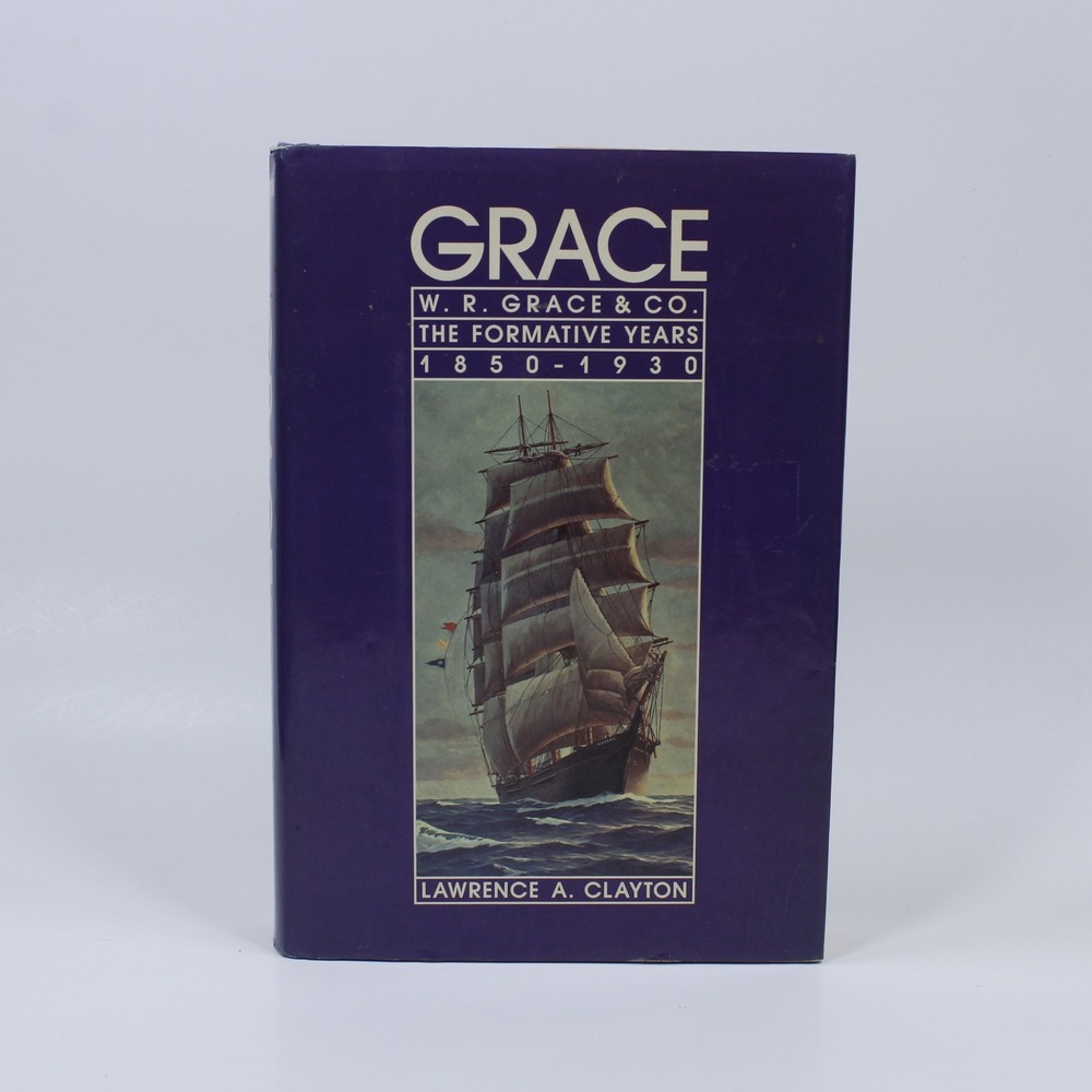 Grace: W.R. Grace & Co. The Formative Years 1850-1930 Lawrence Clayton 1985 HC